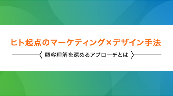 ヒト視点のマーケティング×デザイン手法