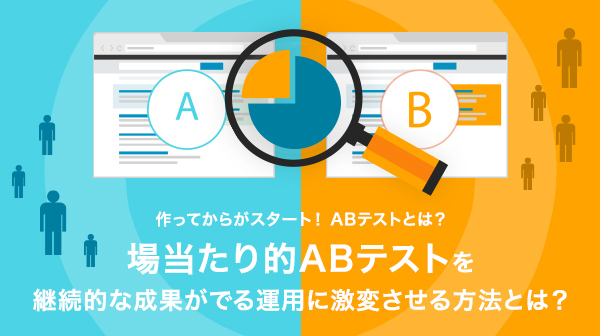 場当たり的ABテストを、継続的な成果がでる運用に激変させる方法とは？