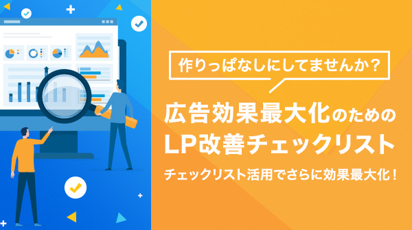 作りっぱなしにしてませんか？広告効果最大化のためのLP改善チェックリスト