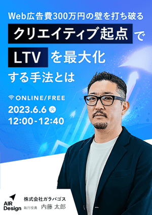 〜Web広告費300万円の壁を打ち破る〜クリエイティブ起点でLTVを最大化する手法とは？